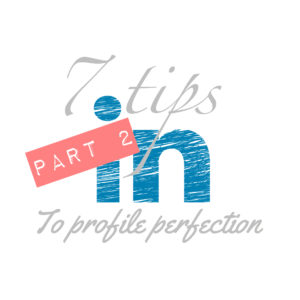 7 Tips to LinkedIn Profile Perfection - Part 2