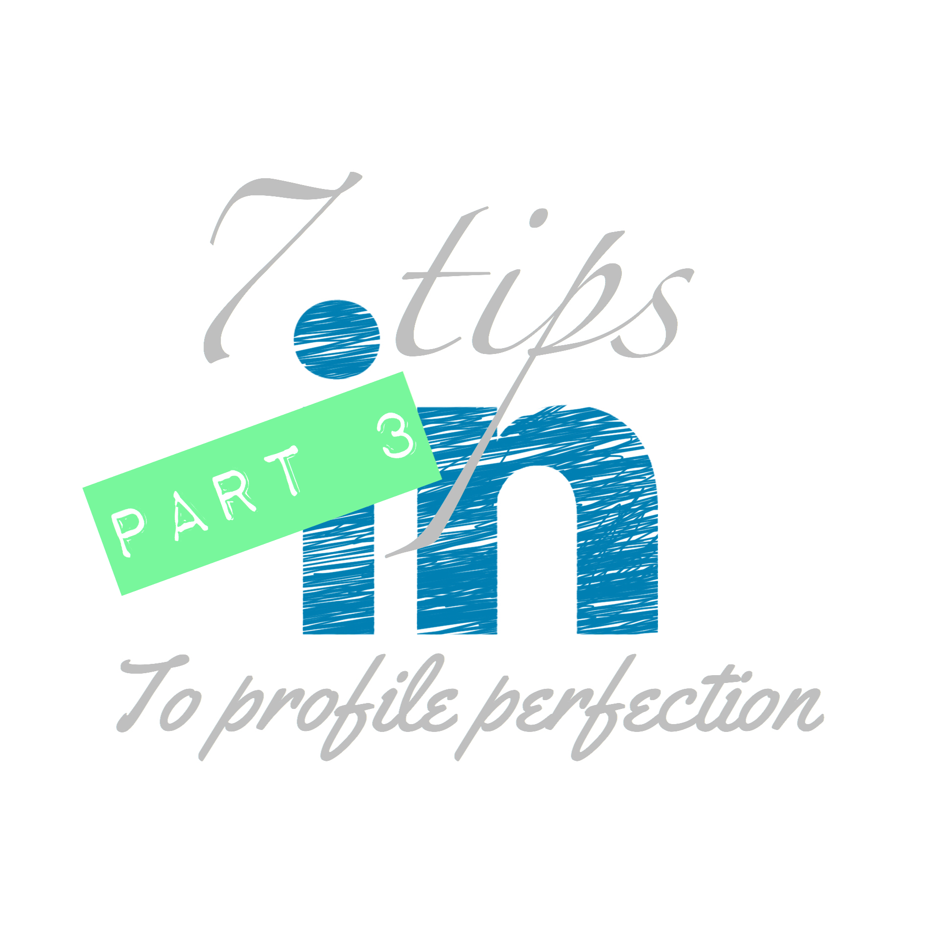 7 tips to LinkedIn Profile Perfection (Part 3) - Need a New Gig?