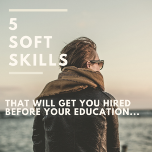 The Soft Skills That Will Get You Hired Before Your Education Will