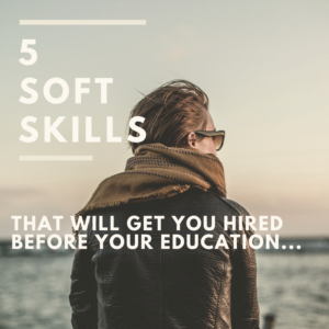 5 Soft Wkills That Will Get You Hired Before Your Education Will
