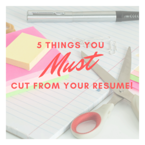 5 Things You Must Cut From Your Resume